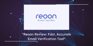 Reoon Review: Fast, Accurate Email Verification Tool